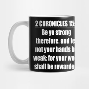 2 Chronicles 15:7 Bible quote “Be ye strong therefore, and let not your hands be weak: for your work shall be rewarded.”  King James Version (KJV) Mug